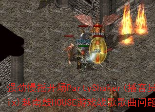 ǿ����ҡ����PartyShaker(����ԱMix)Խ�Ϲ�HOUSE��Ϸս����������ʹ���