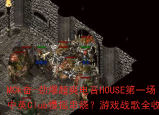 MCk��-������ˬ����HOUSE��һ����ӢClub��ҡ���գ���Ϸս��ȫ��¼