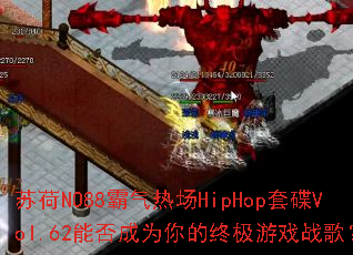 �պ�NO88�����ȳ�HipHop�׵�Vol.62�ܷ��Ϊ����ռ���Ϸս�裿
