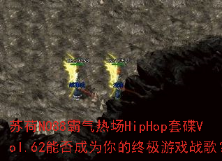 �պ�NO88�����ȳ�HipHop�׵�Vol.62�ܷ��Ϊ����ռ���Ϸս�裿