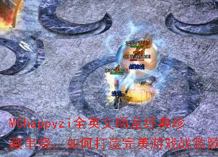 MChappyziȫӢ��ɹ��������ش��գ���δ���������Ϸս��赥��