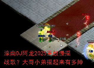 滦南DJ阿龙2025重鼓慢摇战歌?大哥小弟摇起来有多帅 滦南DJ阿龙2025重鼓慢摇战歌?大哥小弟摇起来有多帅