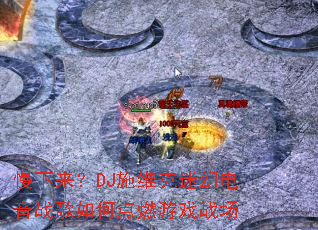 ��������DJʩά���Իõ���ս����ε�ȼ��Ϸս��