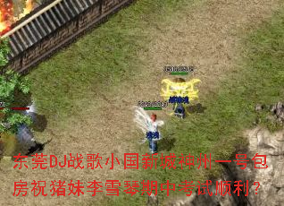 东莞DJ战歌小国新城神州一号包房祝猪妹李雪琴期中考试顺利? 东莞DJ战歌小国新城神州一号包房祝猪妹李雪琴期中考试顺利?