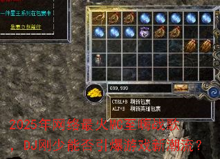 2025年网络最火MC至嗨战歌,DJ刚少能否引爆游戏新潮流? 2025年网络最火MC至嗨战歌,DJ刚少能否引爆游戏新潮流?