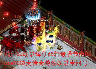 湛江DJ战歌辉仔65辑最强节奏HouseMC喊麦传奇游戏战歌带问号 湛江DJ战歌辉仔65辑最强节奏HouseMC喊麦传奇游戏战歌带问号