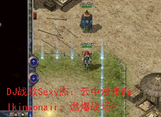 DJս��Sexy�ܣ���������Walkingonair��ȼ��ս����
