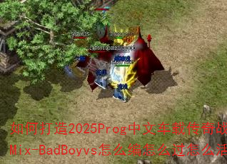 ��δ���2025Prog���ĳ��ش���ս�裿����Mix-BadBoyvs��ô����ô����ô�