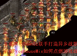 ���׿��Damn5z���ִ�������ս�裿DJ����СˬProgHouseMix��ε�ȼ��Ϸս��