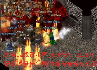 东莞DJ战歌小国_Mc晓玲:2025年六月天狱娱乐城最佳气氛劲爆传奇游戏现场,你听过几首? 东莞DJ战歌小国_Mc晓玲:2025年六月天狱娱乐城最佳气氛劲爆传奇游戏现场,你听过几首?
