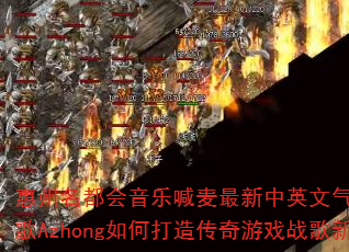 �������������ֺ���������Ӣ�������ֳ�DJս��Azhong��δ��촫����Ϸս���³�����