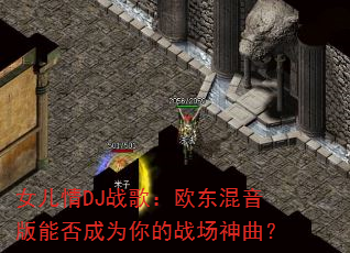 女儿情DJ战歌:欧东混音版能否成为你的战场神曲? 女儿情DJ战歌:欧东混音版能否成为你的战场神曲?