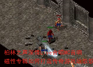 柏林之声深情Live合唱MC音响磁性专辑如何打造传奇游戏战歌歌曲 柏林之声深情Live合唱MC音响磁性专辑如何打造传奇游戏战歌歌曲