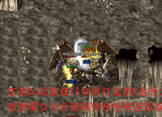 东莞DJ战歌锋仔如何打造索K直升太空型男嗦女与色狼飙传奇传奇游戏战歌? 东莞DJ战歌锋仔如何打造索K直升太空型男嗦女与色狼飙传奇传奇游戏战歌?