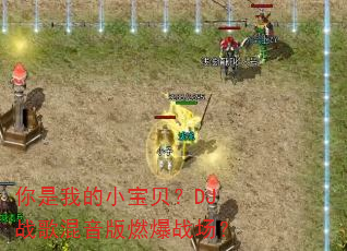 你是我的小宝贝?DJ战歌混音版燃爆战场? 你是我的小宝贝?DJ战歌混音版燃爆战场?