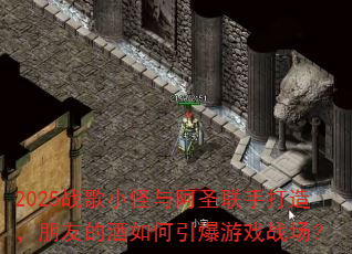 2025ս��С���밢ʥ���ִ��죬���ѵľ����������Ϸս����