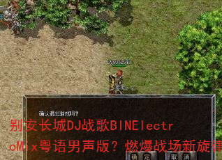 别安长城DJ战歌BINElectroMix粤语男声版?燃爆战场新旋律 别安长城DJ战歌BINElectroMix粤语男声版?燃爆战场新旋律