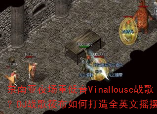 ������ҹ���ص���VinaHouseս�裿DJս���㲼��δ���ȫӢ��ҡ��ר��