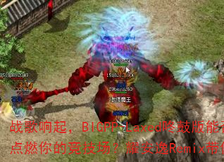 ս������BIGPP-Laxed�˹İ��ܷ��ȼ��ľ�������ҫ����Remix���㳬��